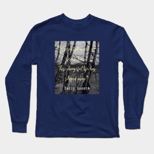 Emily Brontë quote: In secret pleasure — secret tears.This changeful life has slipped away. Long Sleeve T-Shirt